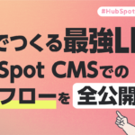 3社でつくる最強LP！HubSpot CMSでの制作フローを全公開