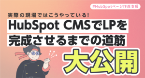 Web制作のプロが解説！HubSpot Content HubでLPを完成させるまでの道筋
